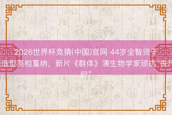 2026世界杯竞猜(中国)官网 44岁全智贤干练造型亮相戛纳，新片《群体》演生物学家顽抗“丧尸”